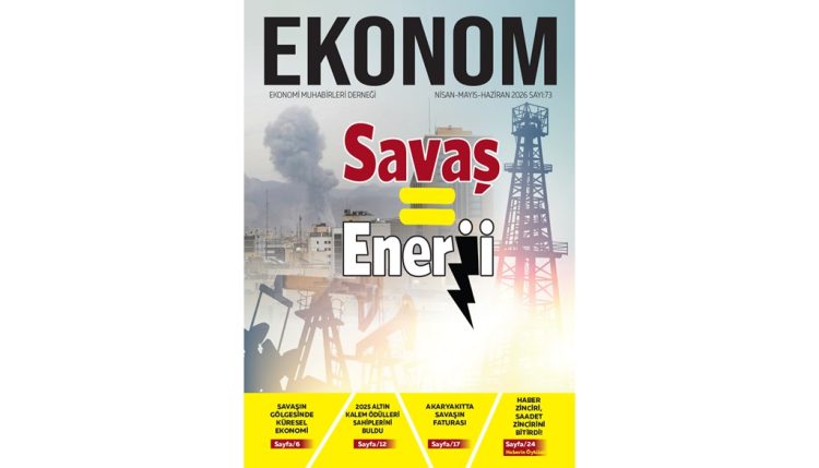 EKONOM'un 73. sayısı Enerji=Savaş başlığıyla yayımlandı