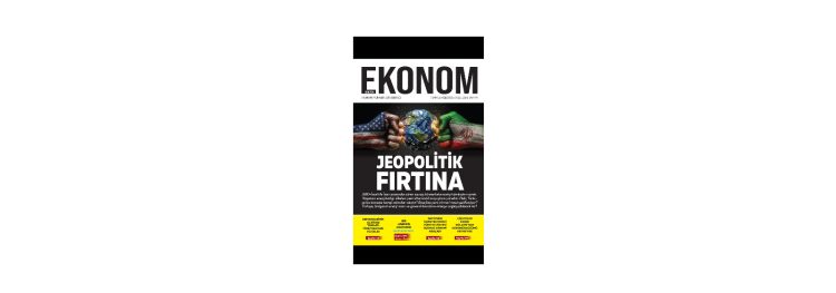 EKONOM 74. Sayısı “Jeopolitik Fırtına” kapak konusuyla yayımlandı